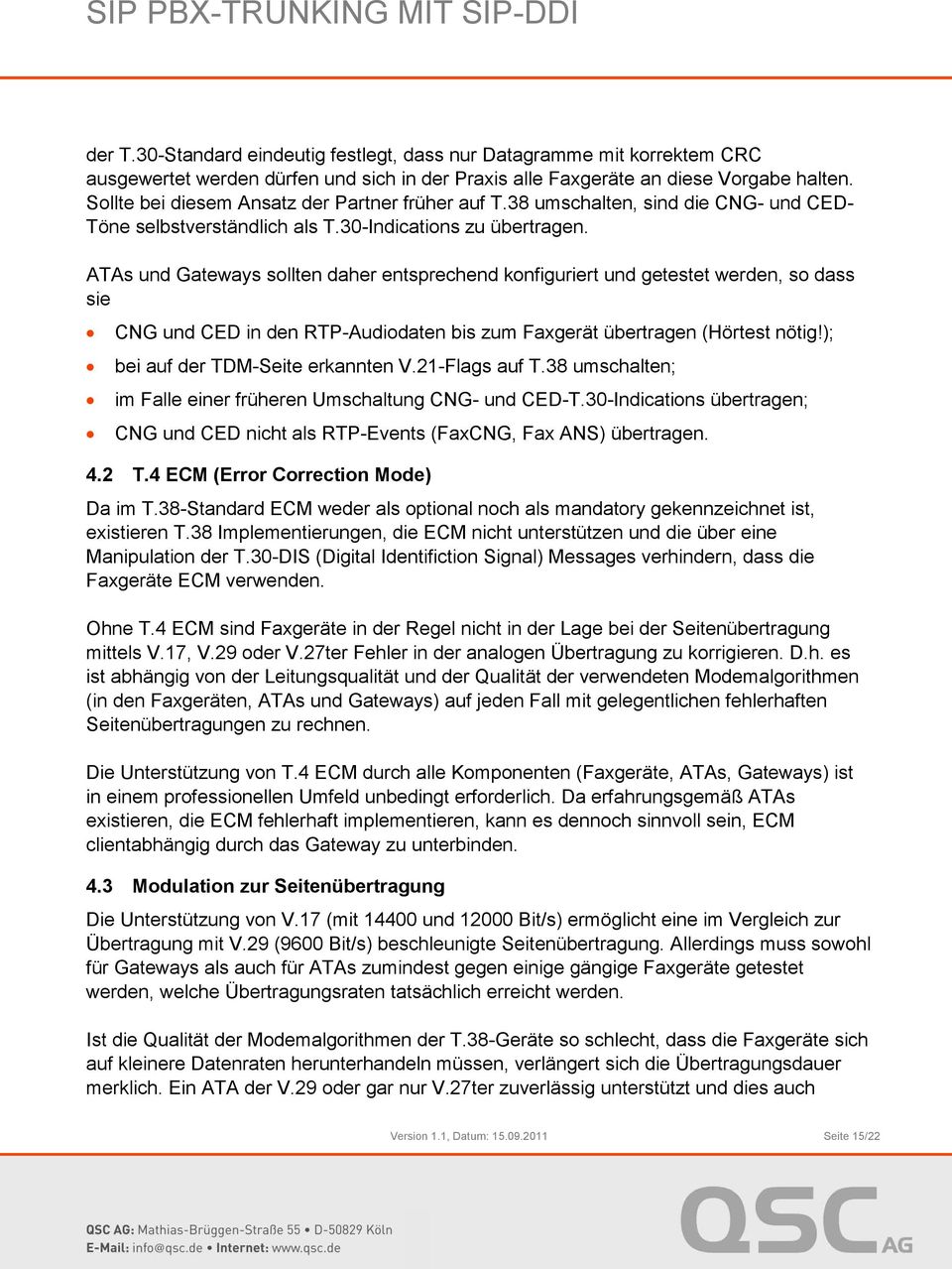 ATAs und Gateways sollten daher entsprechend konfiguriert und getestet werden, so dass sie CNG und CED in den RTP-Audiodaten bis zum Faxgerät übertragen (Hörtest nötig!