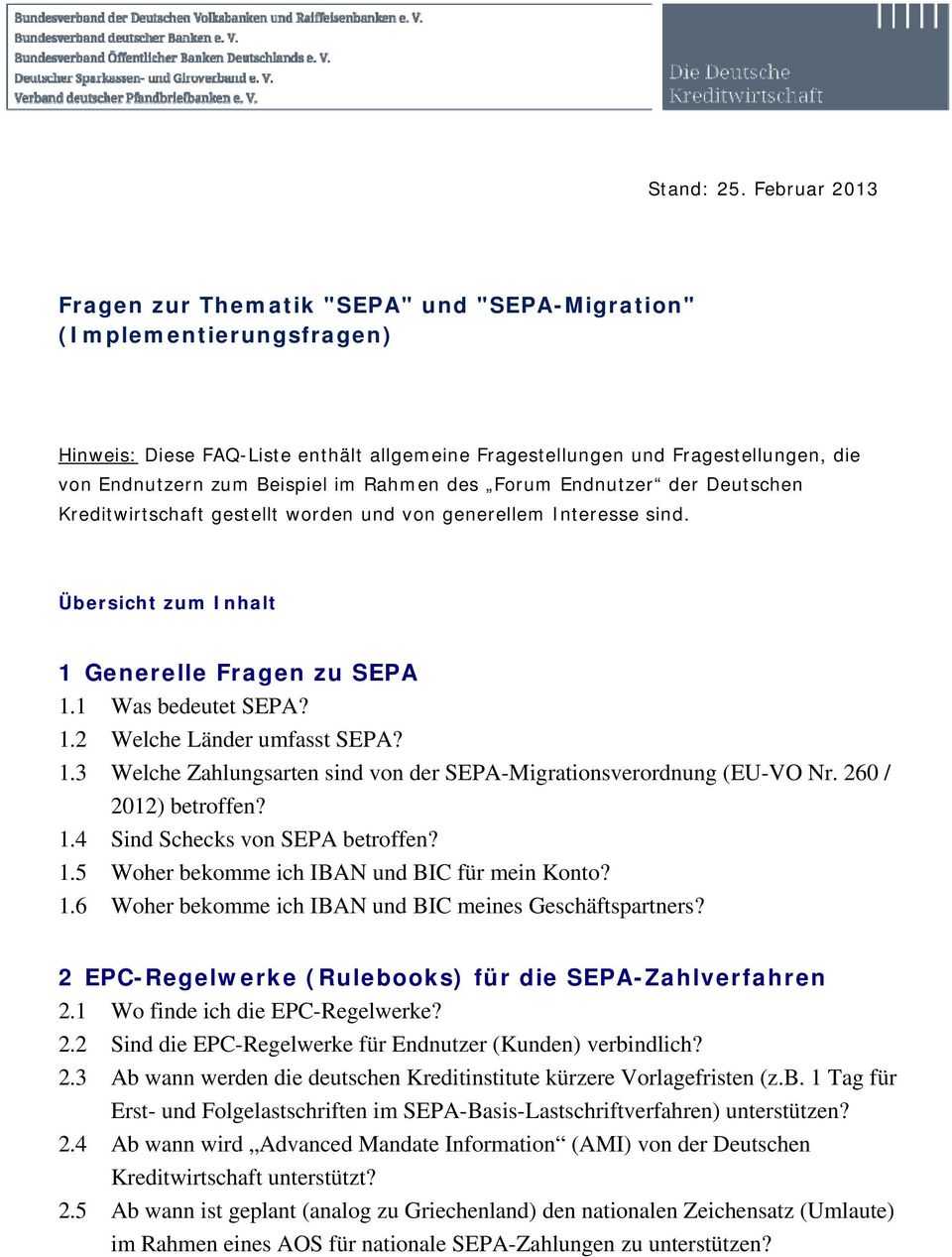 im Rahmen des Forum Endnutzer der Deutschen Kreditwirtschaft gestellt worden und von generellem Interesse sind. Übersicht zum Inhalt 1 Generelle Fragen zu SEPA 1.1 Was bedeutet SEPA? 1.2 Welche Länder umfasst SEPA?