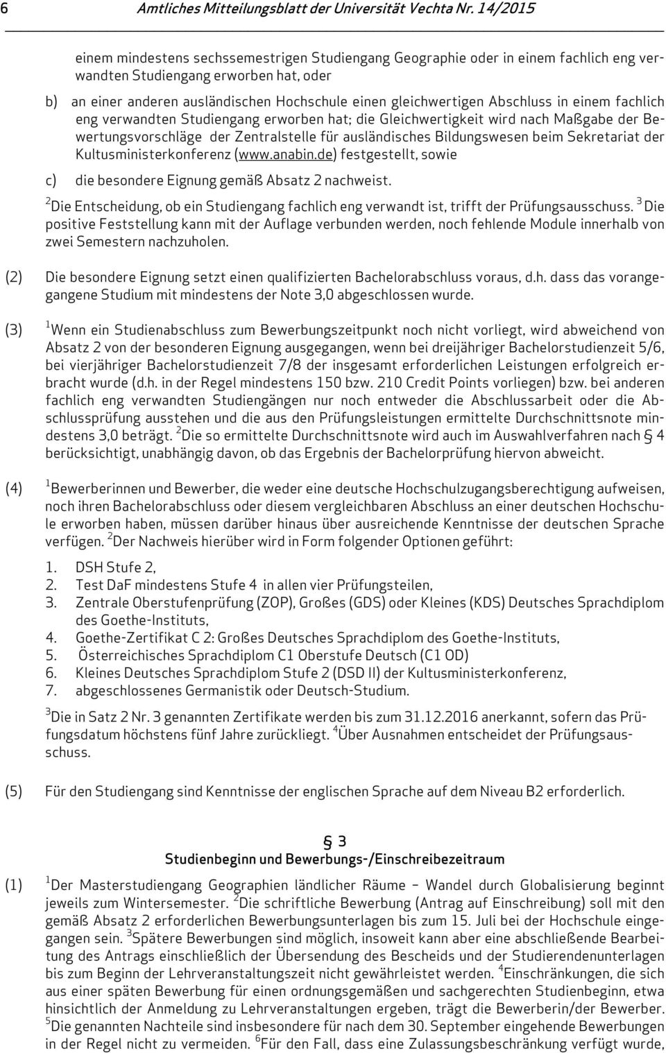 der Kultusministerkonferenz (www.anabin.de) festgestellt, sowie c) die besondere Eignung gemäß Absatz 2 nachweist.