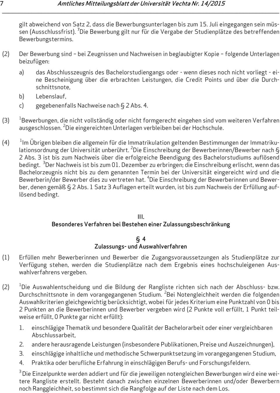 (2) Der Bewerbung sind bei Zeugnissen und Nachweisen in beglaubigter Kopie folgende Unterlagen beizufügen: a) das Abschlusszeugnis des Bachelorstudiengangs oder - wenn dieses noch nicht vorliegt -