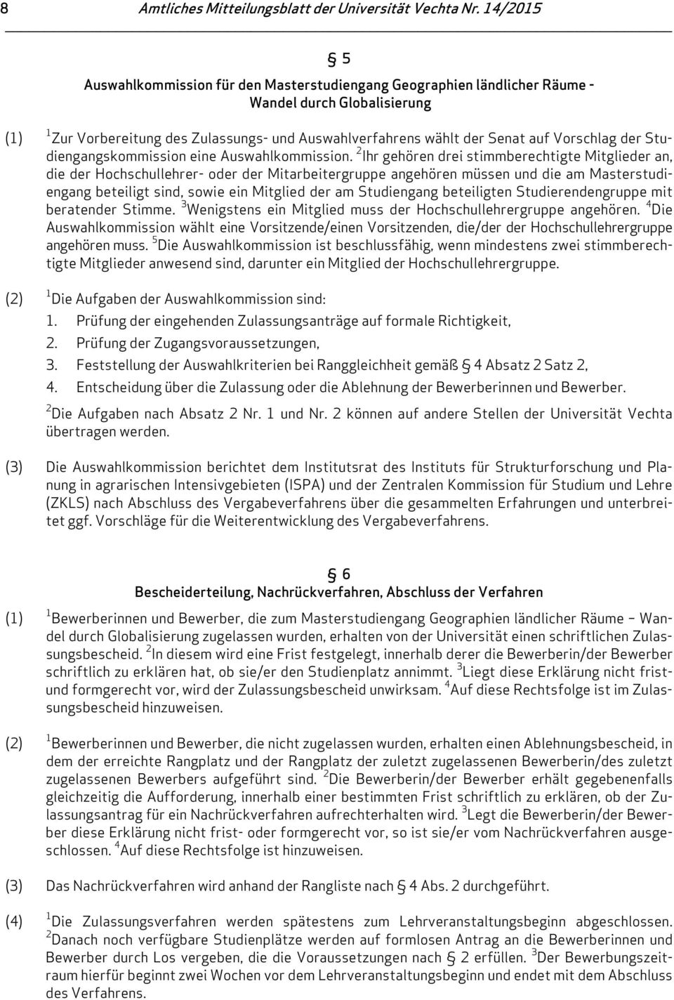 2 Ihr gehören drei stimmberechtigte Mitglieder an, die der Hochschullehrer- oder der Mitarbeitergruppe angehören müssen und die am Masterstudiengang beteiligt sind, sowie ein Mitglied der am