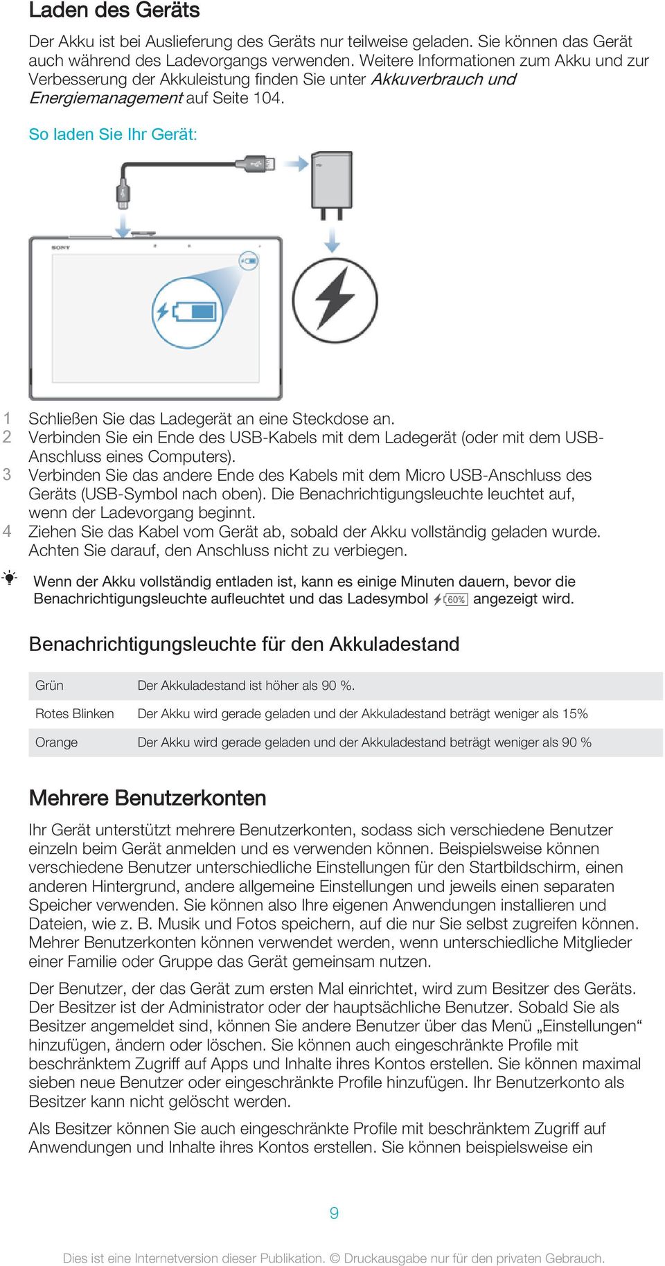 So laden Sie Ihr Gerät: 1 Schließen Sie das Ladegerät an eine Steckdose an. 2 Verbinden Sie ein Ende des USB-Kabels mit dem Ladegerät (oder mit dem USB- Anschluss eines Computers).