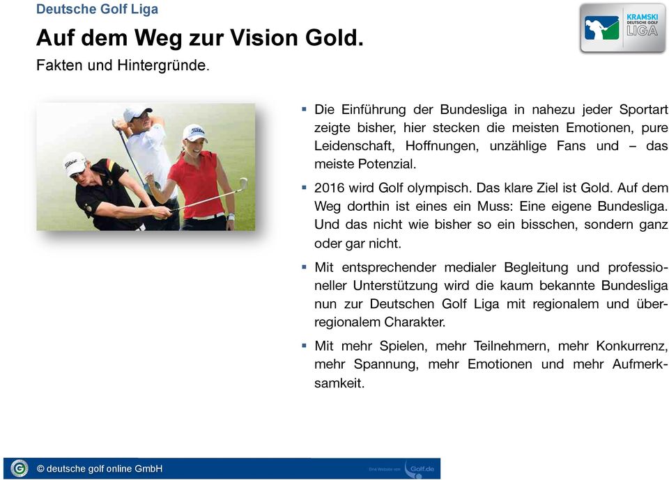 ! 2016 wird Golf olympisch. Das klare Ziel ist Gold. Auf dem Weg dorthin ist eines ein Muss: Eine eigene Bundesliga.
