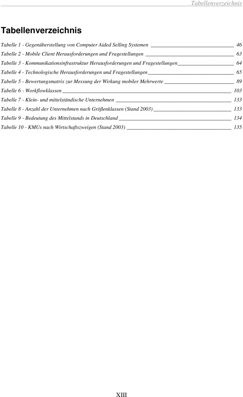 Tabelle 5 - Bewertungsmatrix zur Messung der Wirkung mobiler Mehrwerte 89 Tabelle 6 - Workflowklassen 103 Tabelle 7 - Klein- und mittelständische Unternehmen 133 Tabelle