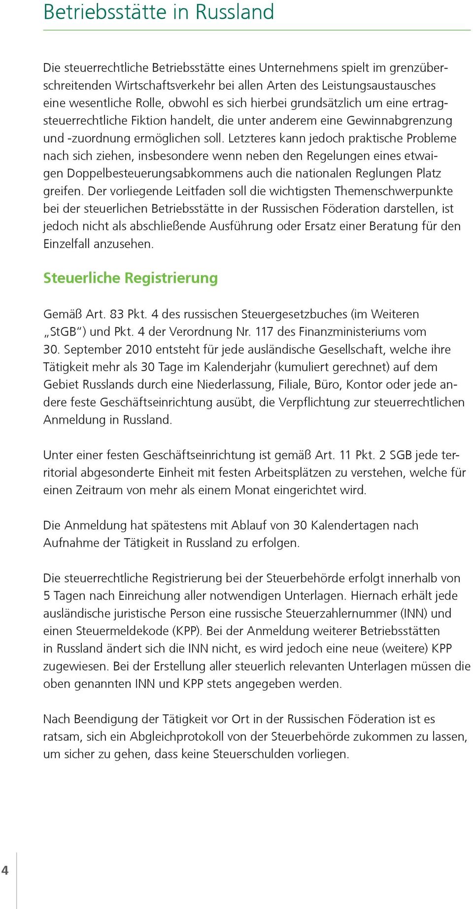 Letzteres kann jedoch praktische Probleme nach sich ziehen, insbesondere wenn neben den Regelungen eines etwaigen Doppelbesteuerungsabkommens auch die nationalen Reglungen Platz greifen.