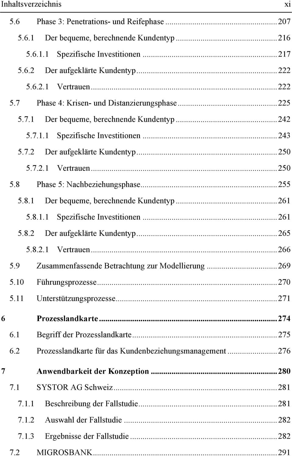 ..250 5.8 Phase 5: Nachbeziehungsphase...255 5.8.1 Der bequeme, berechnende Kundentyp...261 5.8.1.1 Spezifische Investitionen...261 5.8.2 Der aufgeklärte Kundentyp...265 5.8.2.1 Vertrauen...266 5.