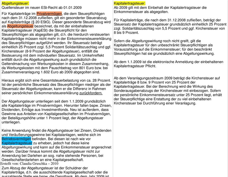 Dieser gesonderte Steuerabzug wird als Abgeltungsteuer bezeichnet, da mit der einbehaltenen Kapitalertragsteuer (KapESt) die Steuerpflicht für den Steuerpflichtigen als abgegolten gilt, d.h. die hierdurch versteuerten Kapitalerträge müssen nicht mehr in der Einkommensteuererklärung des Steuerpflichtigen aufgeführt werden.