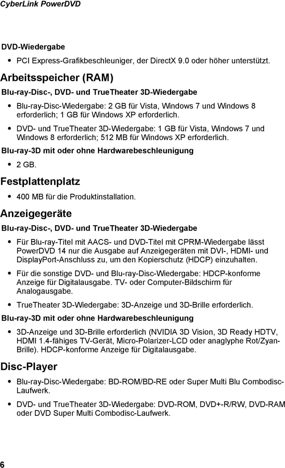 DVD- und TrueTheater 3D-Wiedergabe: 1 GB für Vista, Windows 7 und Windows 8 erforderlich; 512 MB für Windows XP erforderlich. Blu-ray-3D mit oder ohne Hardwarebeschleunigung 2 GB.