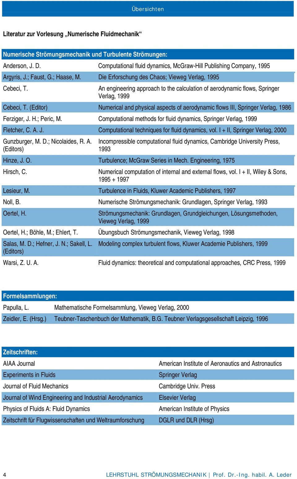 An engineering approach to the calculation of aerodynamic flows, Springer Verlag, 1999 Cebeci, T. (Editor) Numerical and physical aspects of aerodynamic flows III, Springer Verlag, 1986 Ferziger, J.