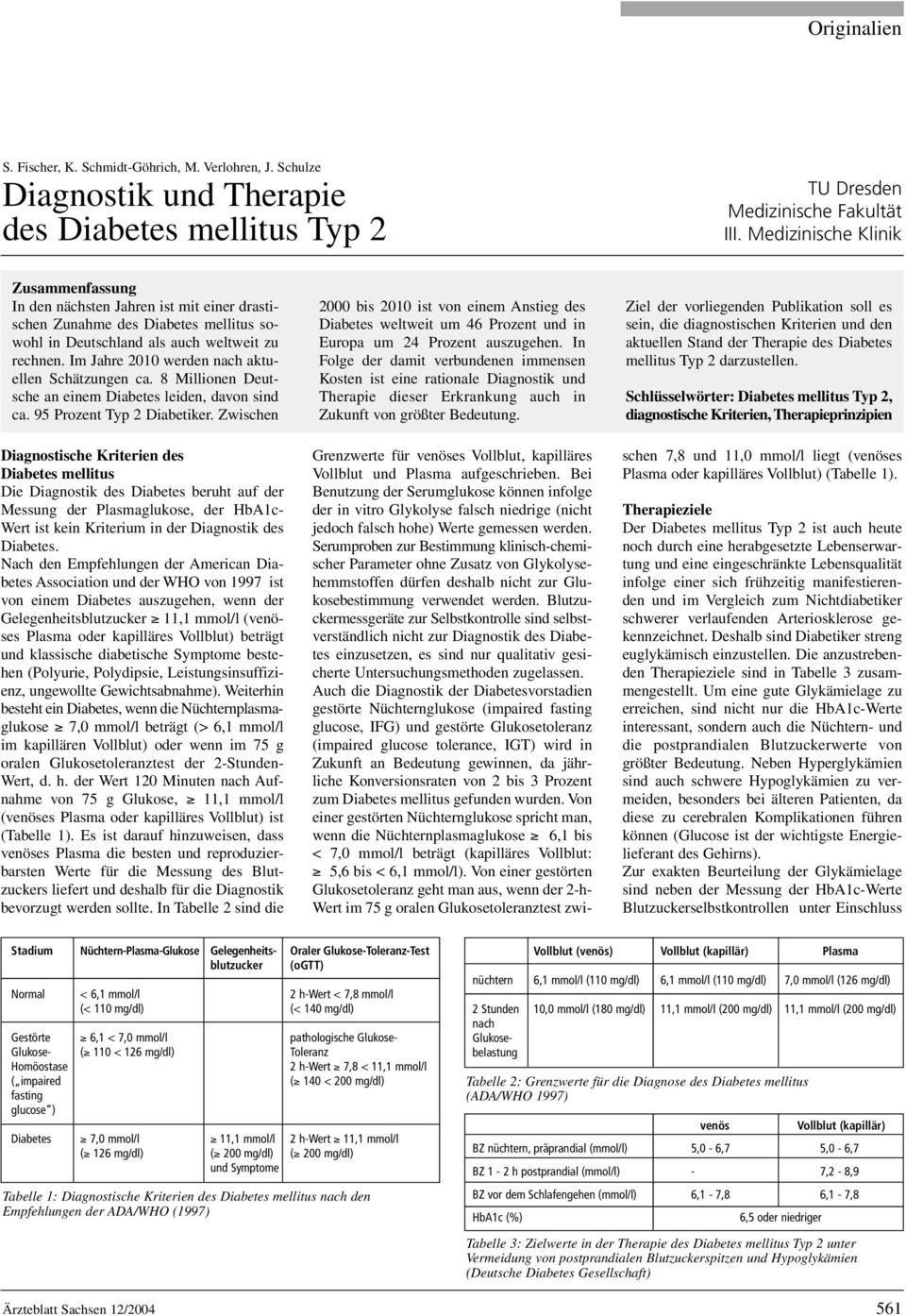 Im Jahre 2010 werden nach aktuellen Schätzungen ca. 8 Millionen Deutsche an einem Diabetes leiden, davon sind ca. 95 Prozent Typ 2 Diabetiker.