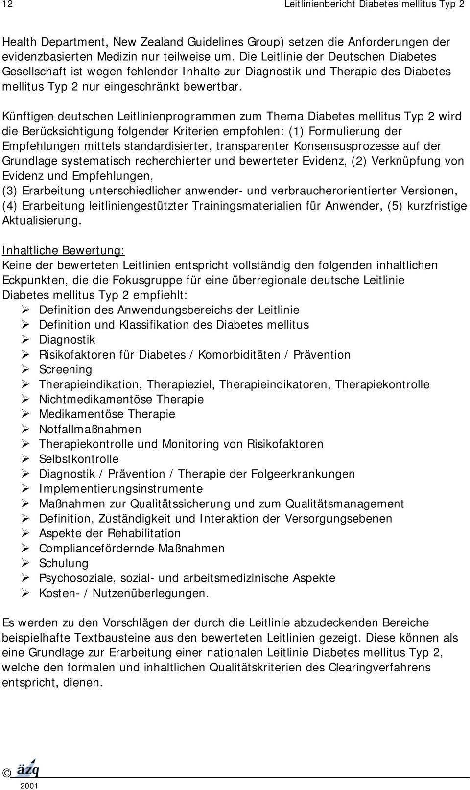 Künftigen deutschen Leitlinienprogrammen zum Thema Diabetes mellitus Typ 2 wird die Berücksichtigung folgender Kriterien empfohlen: (1) Formulierung der Empfehlungen mittels standardisierter,