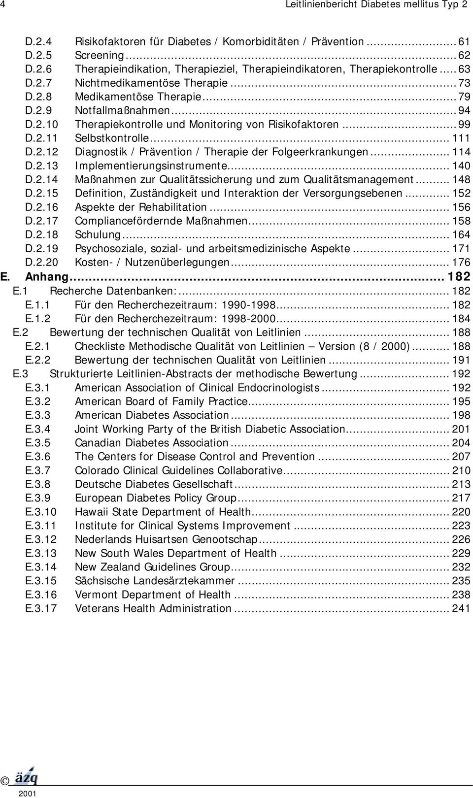 2.12 Diagnostik / Prävention / Therapie der Folgeerkrankungen... 114 D.2.13 Implementierungsinstrumente... 140 D.2.14 Maßnahmen zur Qualitätssicherung und zum Qualitätsmanagement... 148 D.2.15 Definition, Zuständigkeit und Interaktion der Versorgungsebenen.