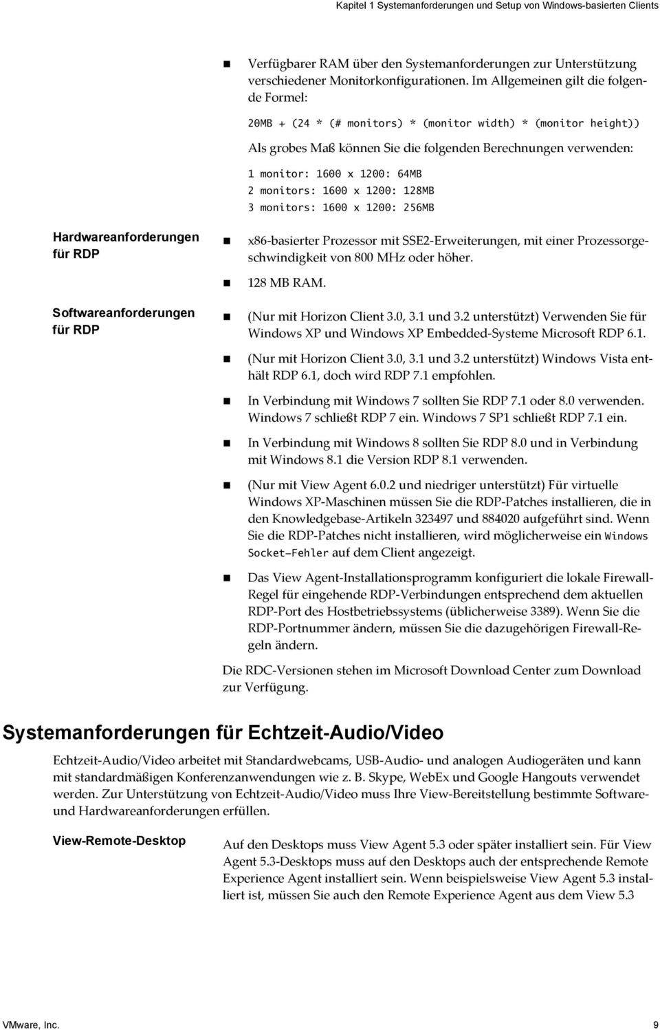 monitors: 1600 x 1200: 128MB 3 monitors: 1600 x 1200: 256MB Hardwareanforderungen für RDP x86-basierter Prozessor mit SSE2-Erweiterungen, mit einer Prozessorgeschwindigkeit von 800 MHz oder höher.