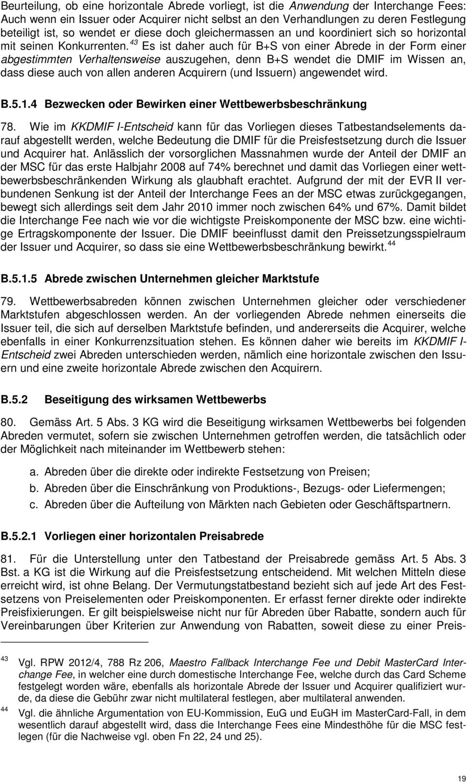 43 Es ist daher auch für B+S von einer Abrede in der Form einer abgestimmten Verhaltensweise auszugehen, denn B+S wendet die DMIF im Wissen an, dass diese auch von allen anderen Acquirern (und