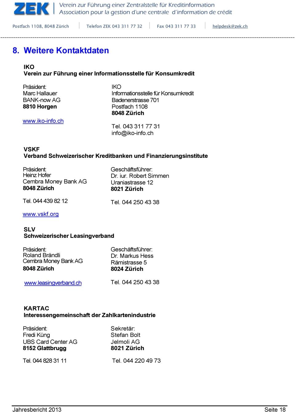 ch VSKF Verband Schweizerischer Kreditbanken und Finanzierungsinstitute Präsident: Heinz Hofer Cembra Money Bank AG 8048 Zürich Tel. 044 439 82 12 Geschäftsführer: Dr. iur.