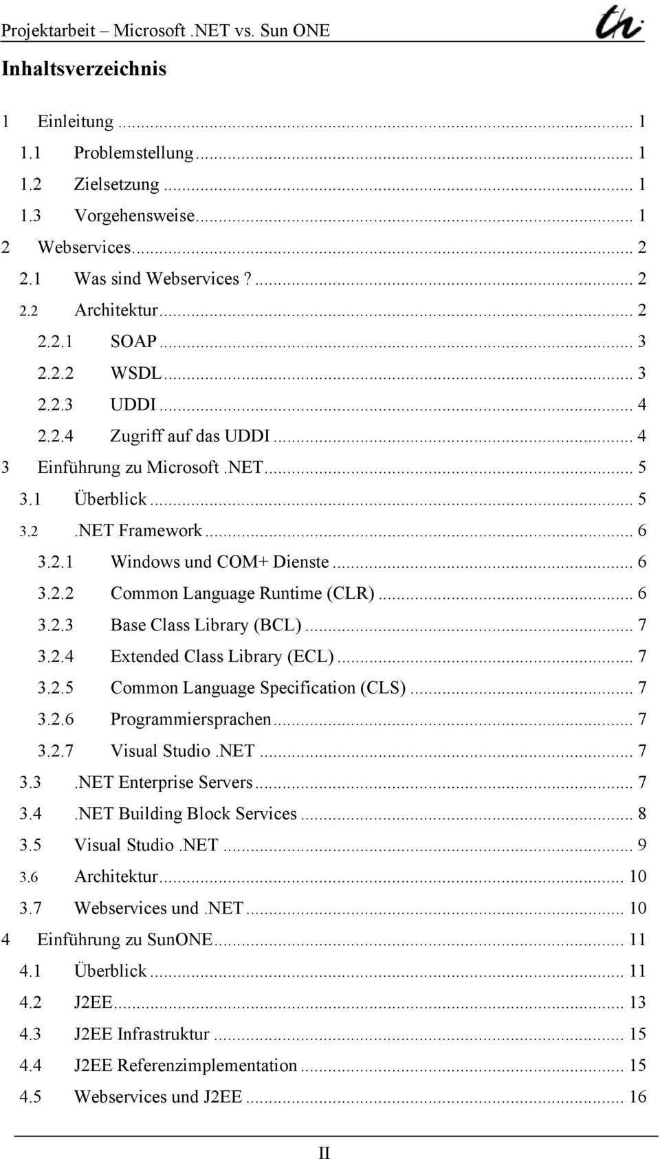 .. 6 3.2.3 Base Class Library (BCL)... 7 3.2.4 Extended Class Library (ECL)... 7 3.2.5 Common Language Specification (CLS)... 7 3.2.6 Programmiersprachen... 7 3.2.7 Visual Studio.NET... 7 3.3.NET Enterprise Servers.