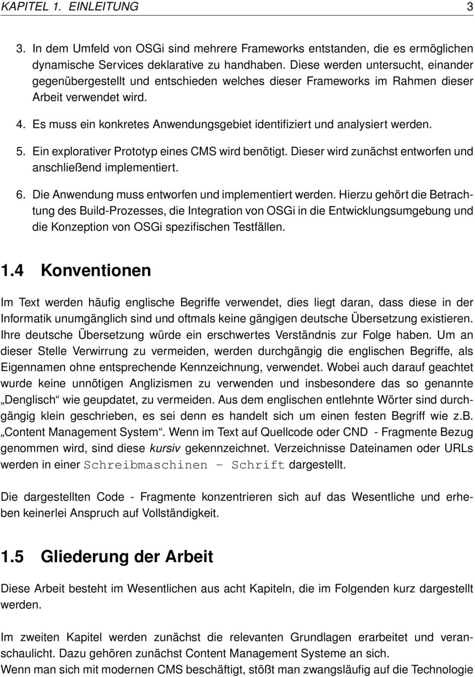 Es muss ein konkretes Anwendungsgebiet identifiziert und analysiert werden. 5. Ein explorativer Prototyp eines CMS wird benötigt. Dieser wird zunächst entworfen und anschließend implementiert. 6.