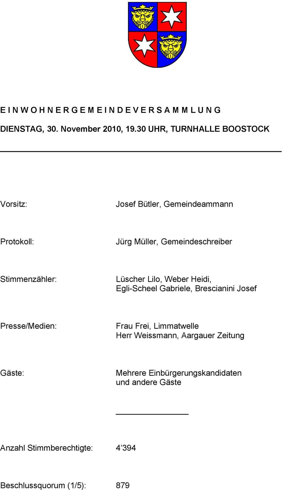 Stimmenzähler: Lüscher Lilo, Weber Heidi, Egli-Scheel Gabriele, Brescianini Josef Presse/Medien: Frau Frei,