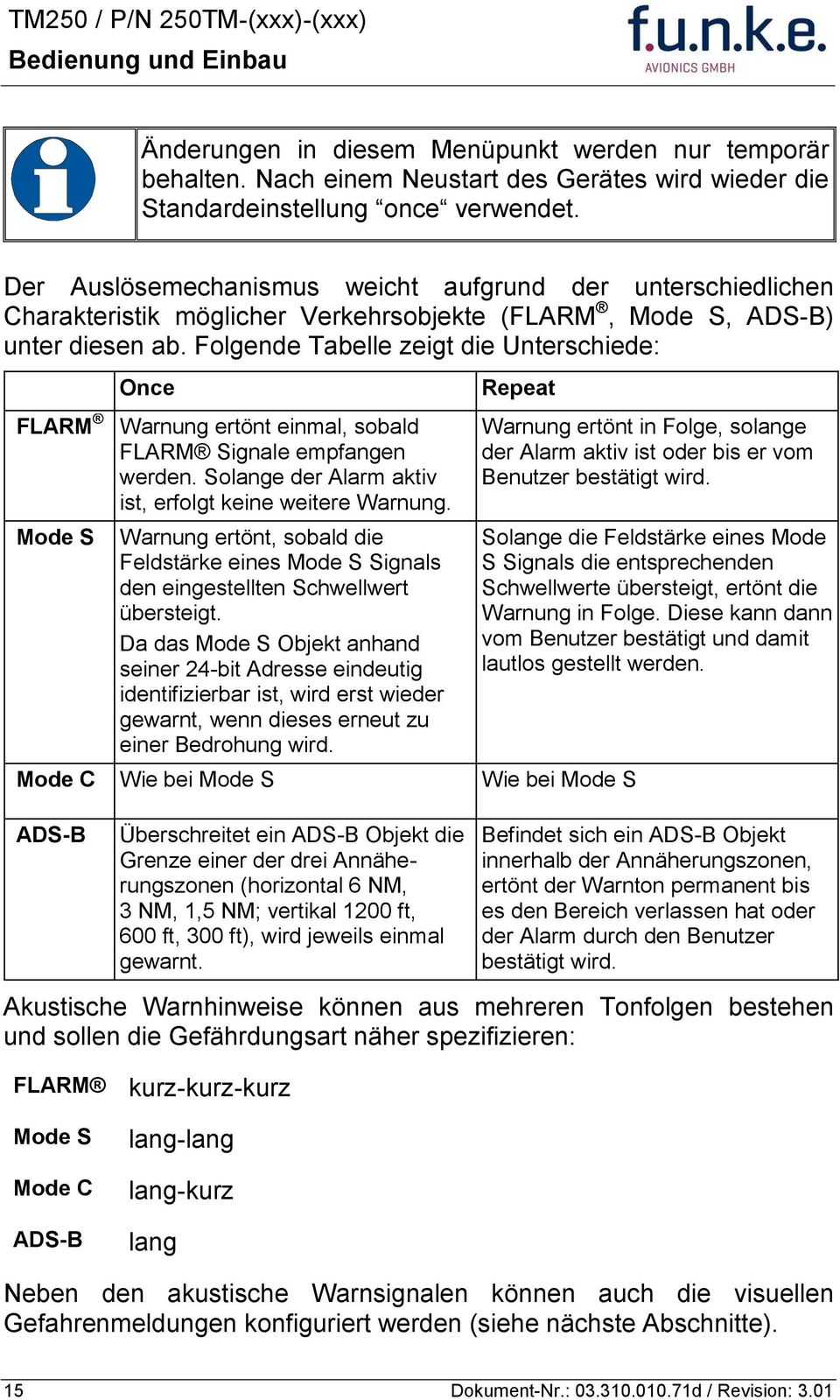 Folgende Tabelle zeigt die Unterschiede: FLARM Mode S Once Warnung ertönt einmal, sobald FLARM Signale empfangen werden. Solange der Alarm aktiv ist, erfolgt keine weitere Warnung.