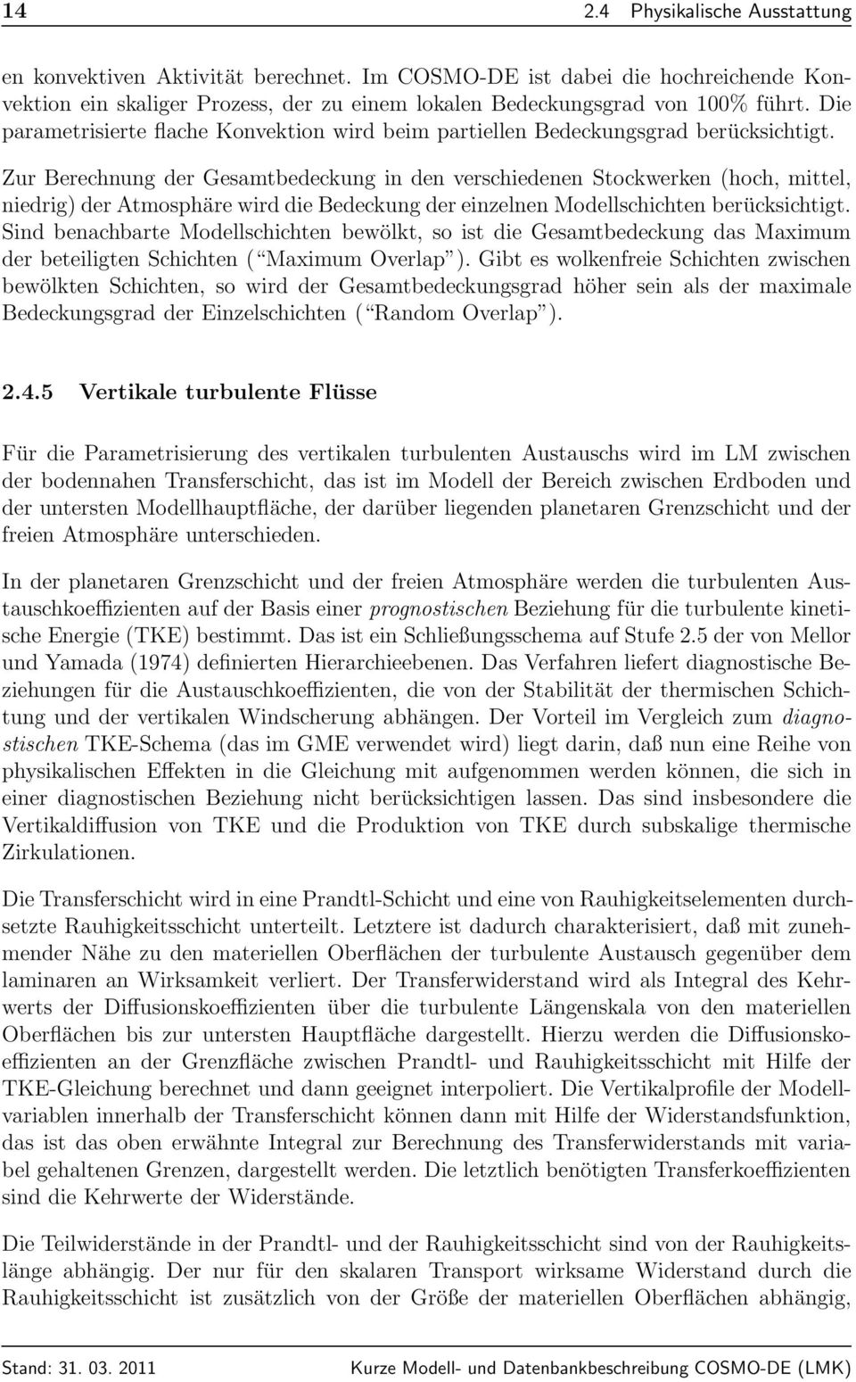 Zur Berechnung der Gesamtbedeckung in den verschiedenen Stockwerken (hoch, mittel, niedrig) der Atmosphäre wird die Bedeckung der einzelnen Modellschichten berücksichtigt.