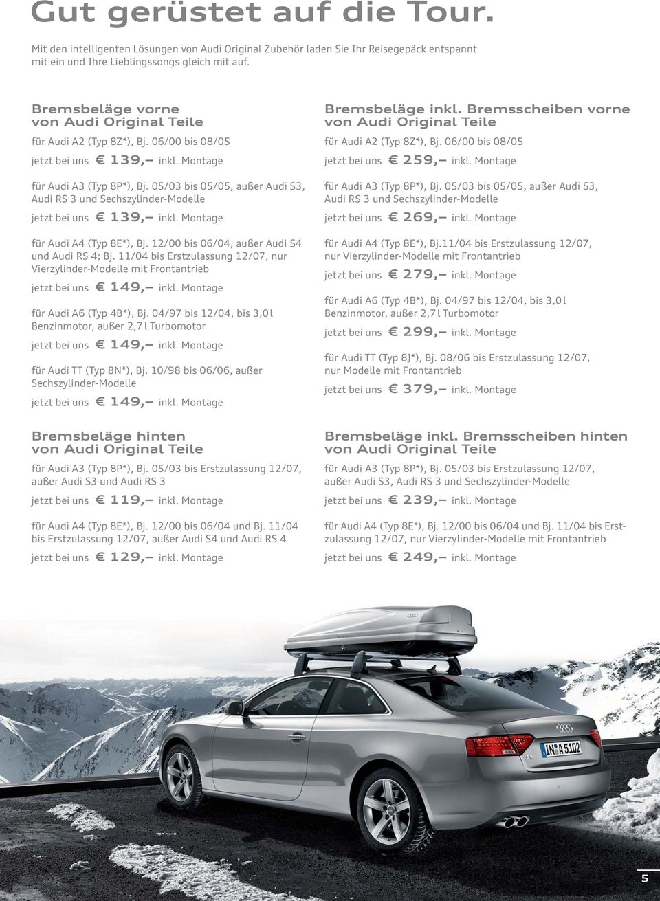 12/00 bis 06/04, außer Audi S4 und Audi RS 4; Bj. 11/04 bis Erstzulassung 12/07, nur Vierzylinder-Modelle mit Frontantrieb für Audi A6 (Typ 4B*), Bj.
