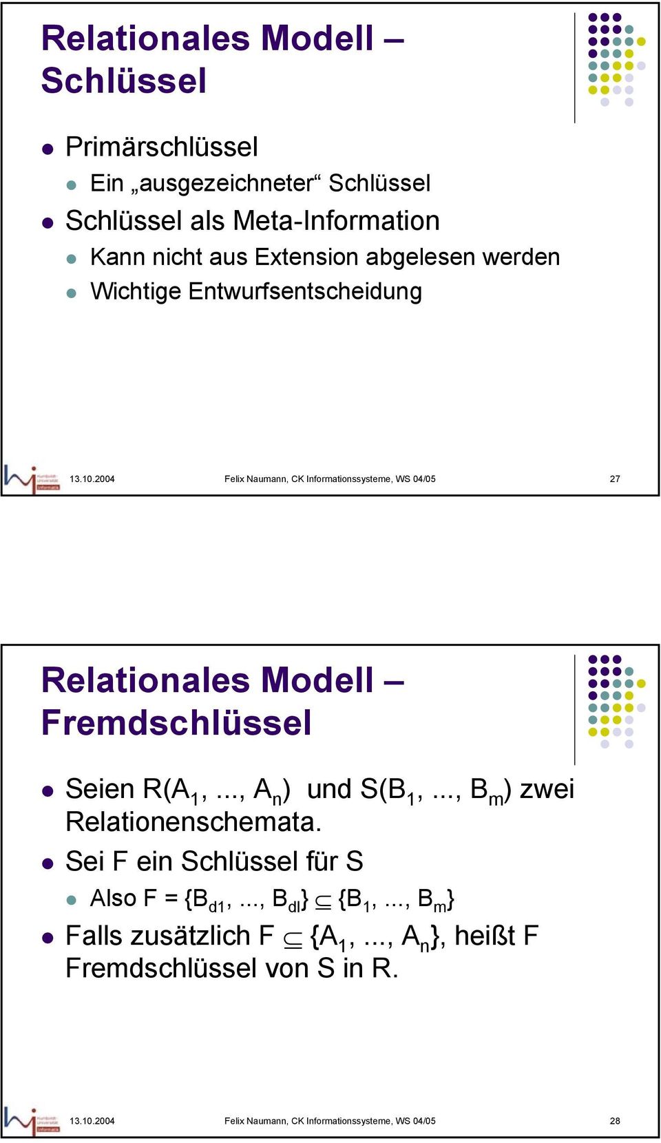 2004 Felix Naumann, CK Informationssysteme, WS 04/05 27 Relationales Modell Fremdschlüssel Seien R(A,..., A n ) und S(B,.