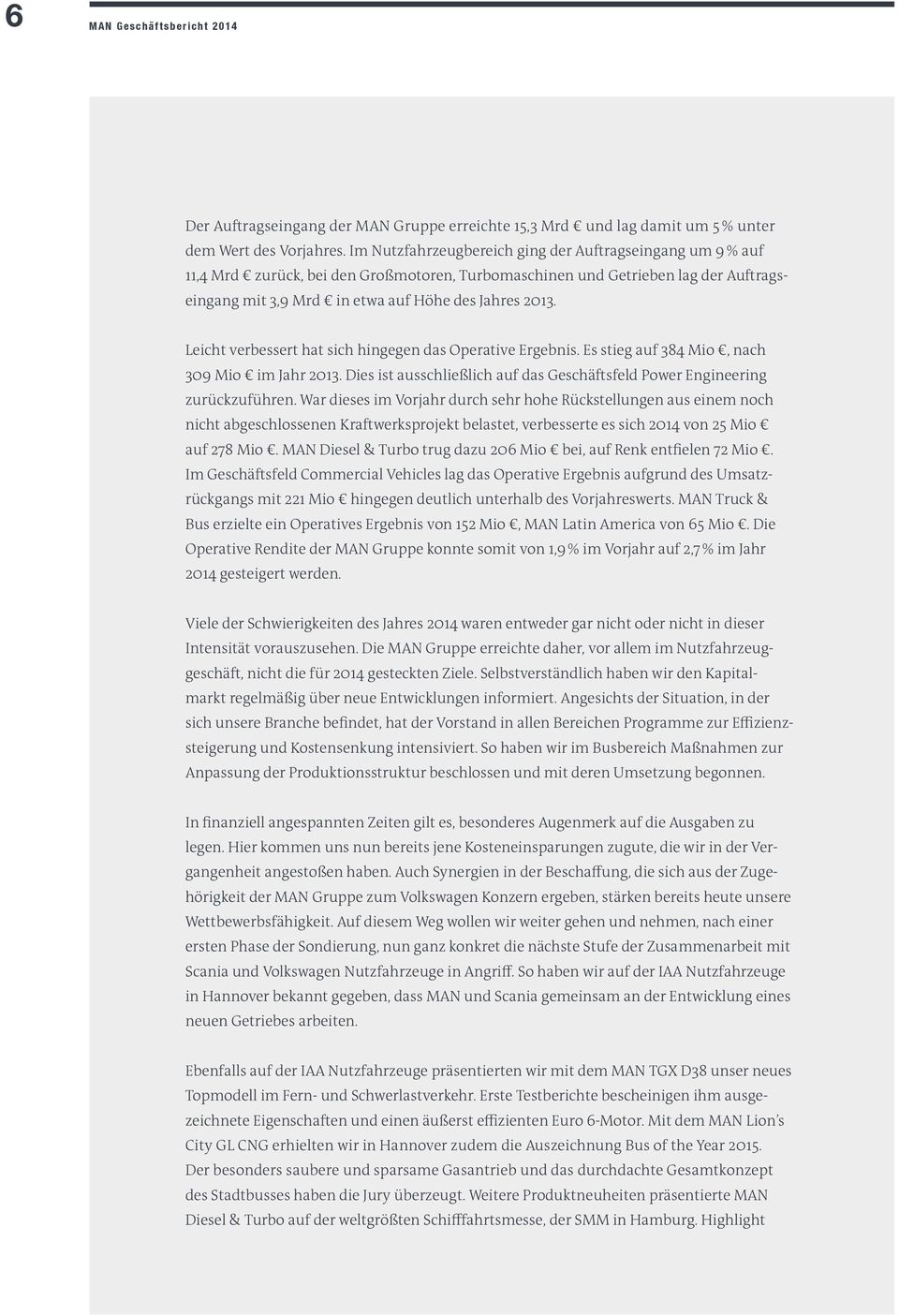 Leicht verbessert hat sich hingegen das Operative Ergebnis. Es stieg auf 384 Mio, nach 309 Mio im Jahr 2013. Dies ist ausschließlich auf das Geschäftsfeld Power Engineering zurückzuführen.