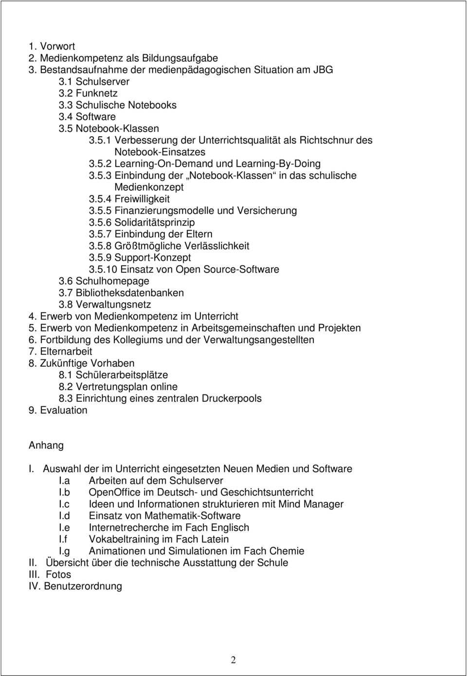 5.4 Freiwilligkeit 3.5.5 Finanzierungsmodelle und Versicherung 3.5.6 Solidaritätsprinzip 3.5.7 Einbindung der Eltern 3.5.8 Größtmögliche Verlässlichkeit 3.5.9 Support-Konzept 3.5.10 Einsatz von Open Source-Software 3.