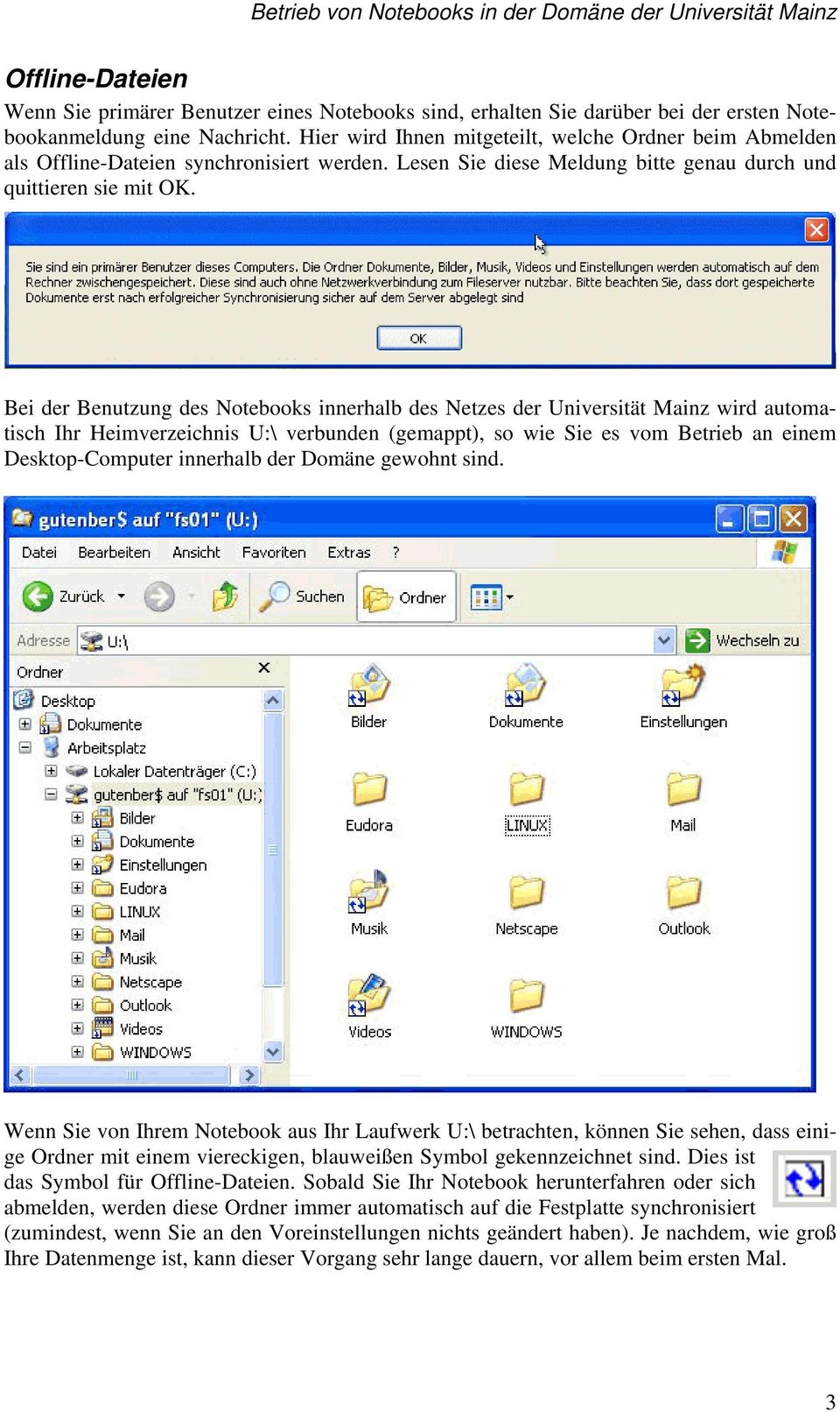 Bei der Benutzung des Notebooks innerhalb des Netzes der Universität Mainz wird automatisch Ihr Heimverzeichnis U:\ verbunden (gemappt), so wie Sie es vom Betrieb an einem Desktop-Computer innerhalb