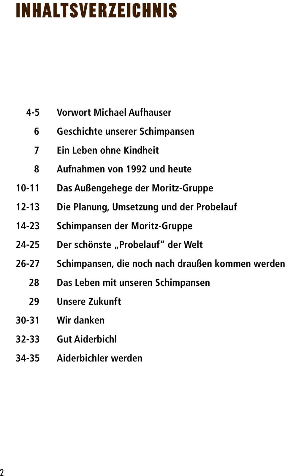 14-23 Schimpansen der Moritz-Gruppe 24-25 Der schönste Probelauf der Welt 26-27 Schimpansen, die noch nach draußen