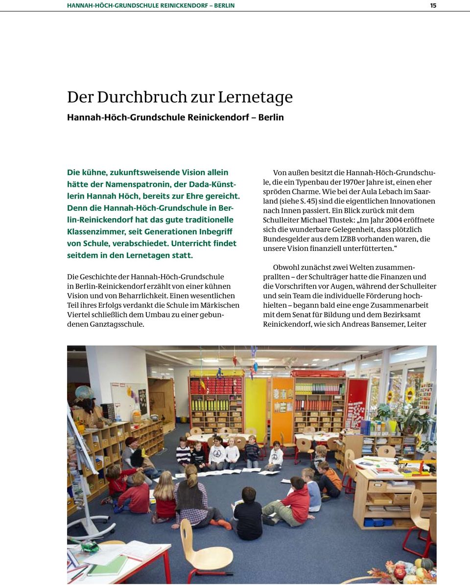 Denn die Hannah-Höch-Grundschule in Berlin-Reinickendorf hat das gute traditionelle Klassenzimmer, seit Generationen Inbegriff von Schule, verabschiedet.