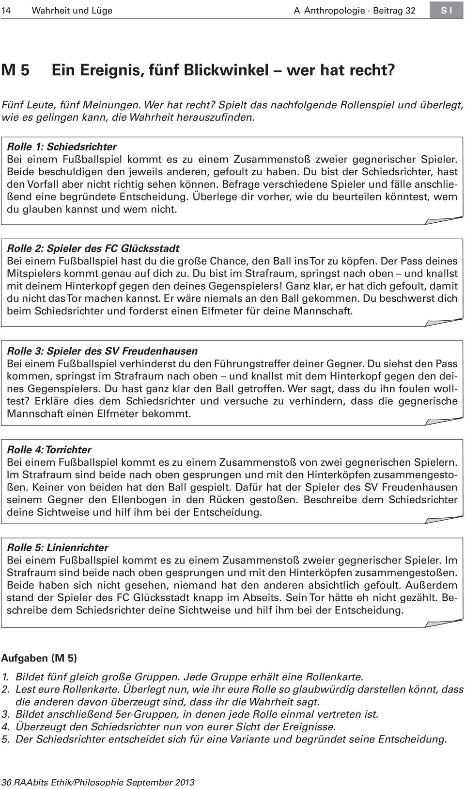 Rolle 1: Schiedsrichter Bei einem Fußballspiel kommt es zu einem Zusammenstoß zweier gegnerischer Spieler. Beide beschuldigen den jeweils anderen, gefoult zu haben.