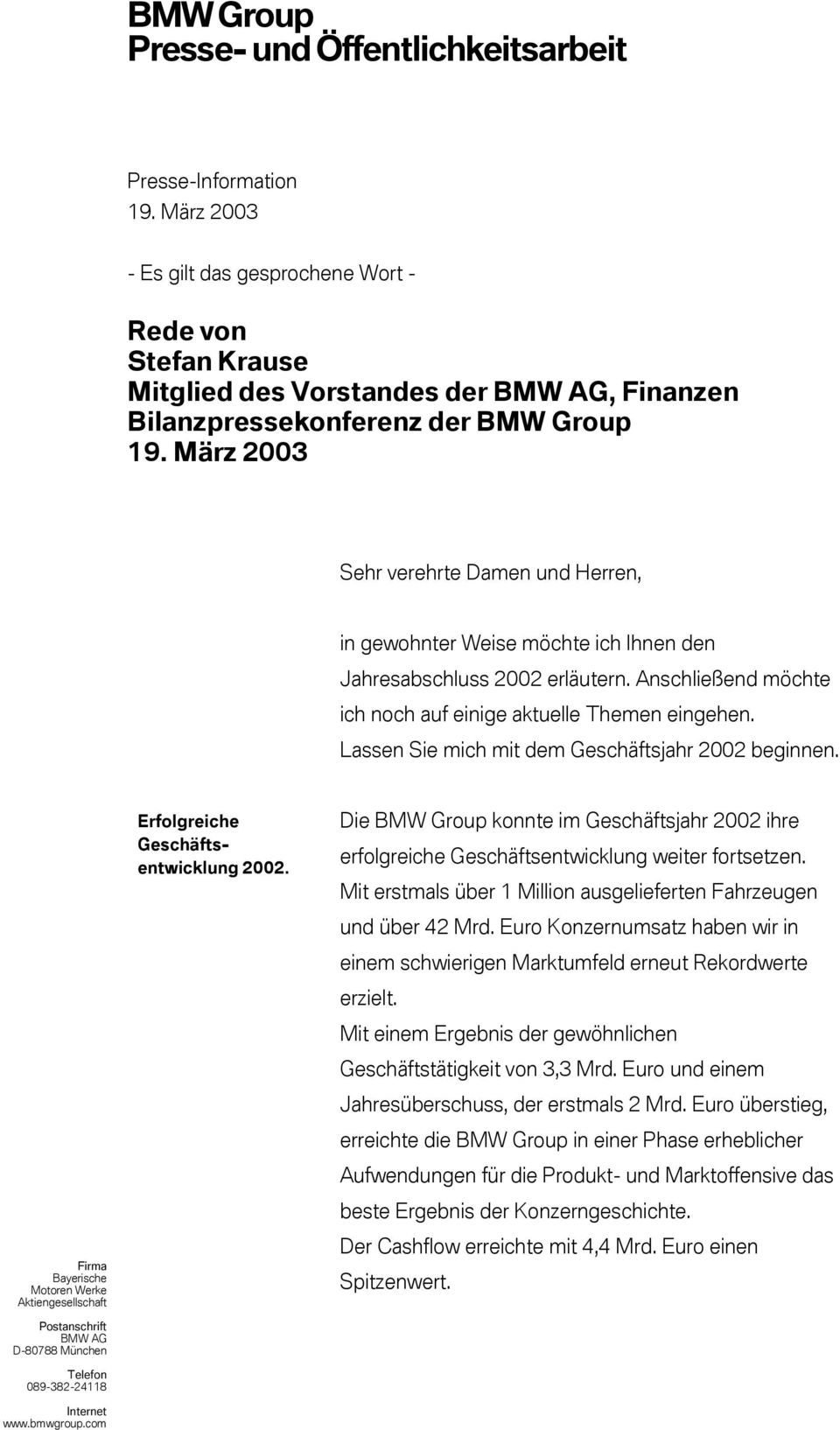 Lassen Sie mich mit dem Geschäftsjahr 2002 beginnen. Firma Bayerische Motoren Werke Aktiengesellschaft Postanschrift BMW AG D-80788 München Telefon 089-382-24118 Internet www.bmwgroup.