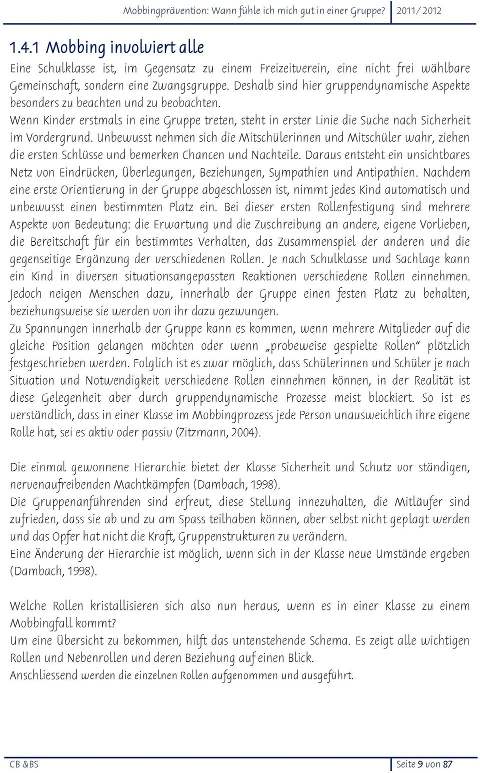 Unbewusst nehmen sich die Mitschülerinnen und Mitschüler wahr, ziehen die ersten Schlüsse und bemerken Chancen und Nachteile.