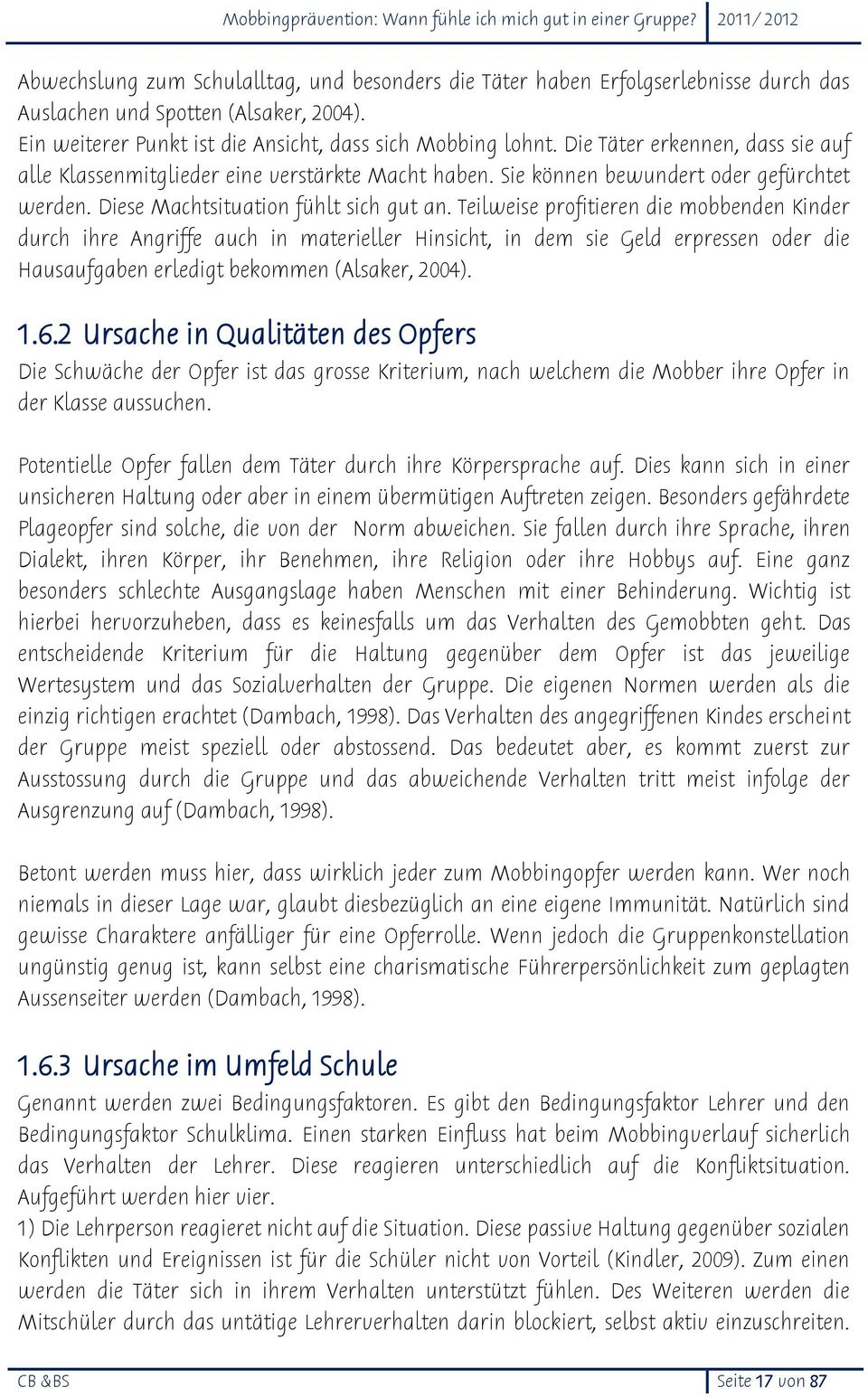 Teilweise profitieren die mobbenden Kinder durch ihre Angriffe auch in materieller Hinsicht, in dem sie Geld erpressen oder die Hausaufgaben erledigt bekommen (Alsaker, 2004). 1.6.