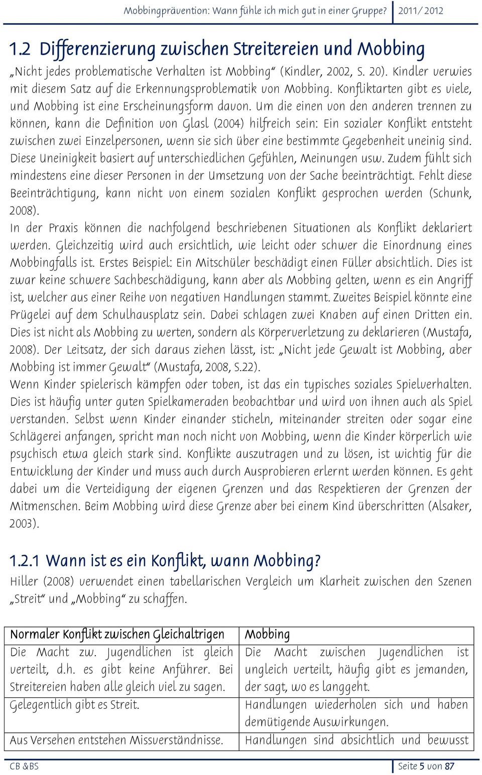 Um die einen von den anderen trennen zu können, kann die Definition von Glasl (2004) hilfreich sein: Ein sozialer Konflikt entsteht zwischen zwei Einzelpersonen, wenn sie sich über eine bestimmte