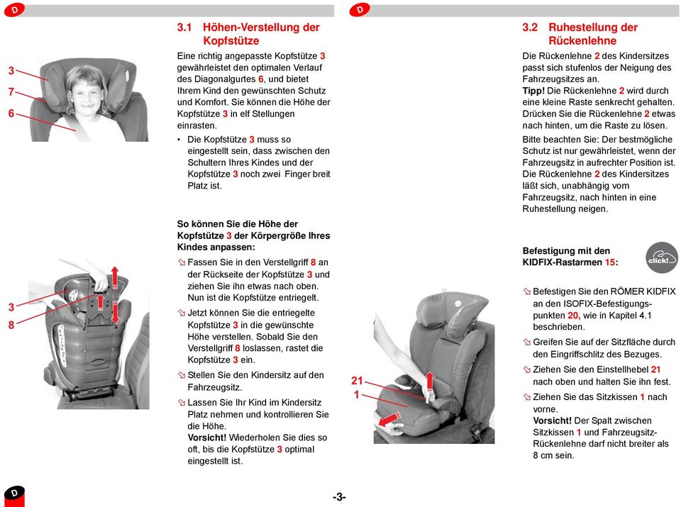 ie Kopfstütze 3 muss so eingestellt sein, dass zwischen den Schultern Ihres Kindes und der Kopfstütze 3 noch zwei Finger breit Platz ist.