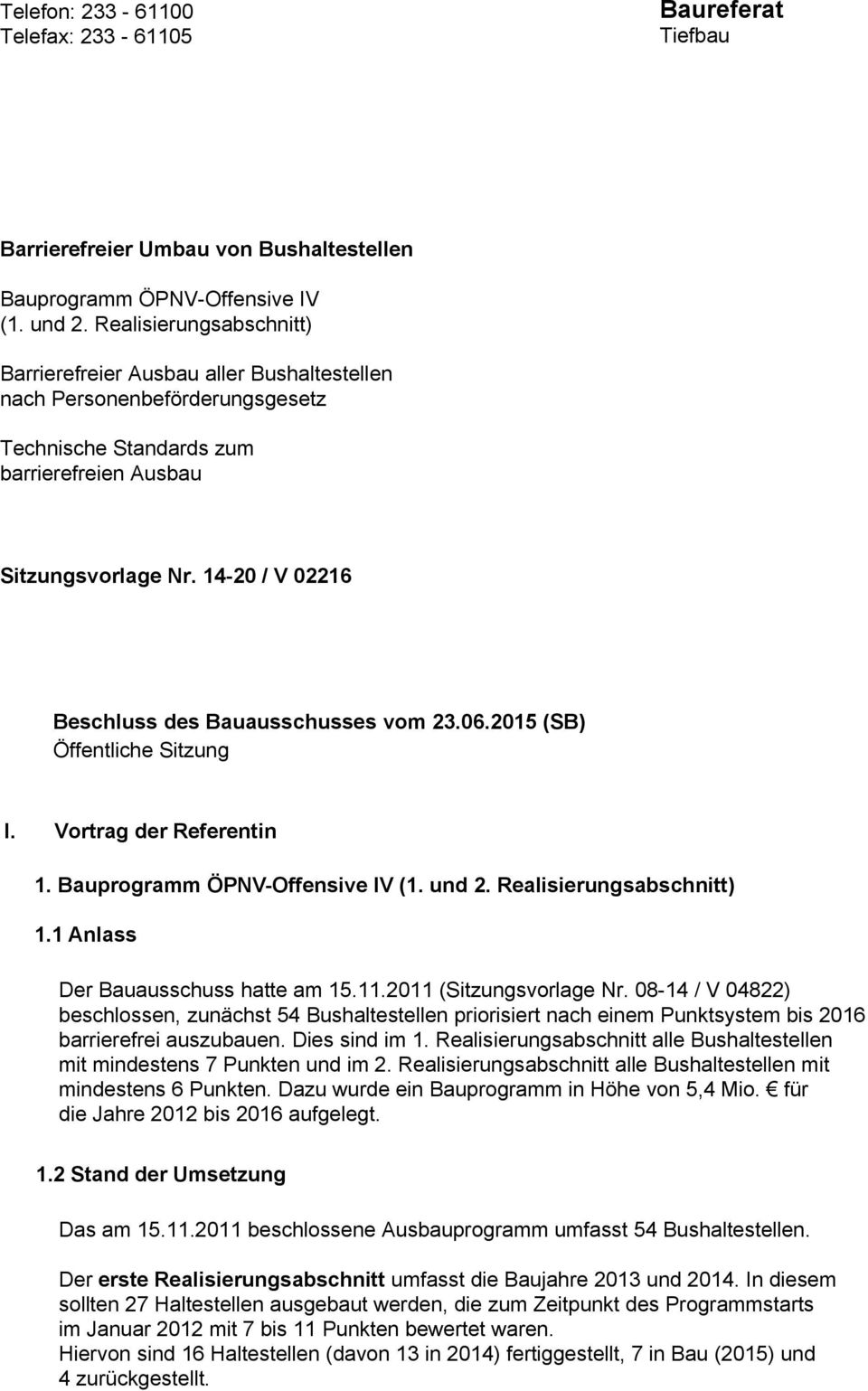 14-20 / V 02216 Beschluss des Bauausschusses vom 23.06.2015 (SB) Öffentliche Sitzung I. Vortrag der Referentin 1. Bauprogramm ÖPNV-Offensive IV (1. und 2. Realisierungsabschnitt) 1.