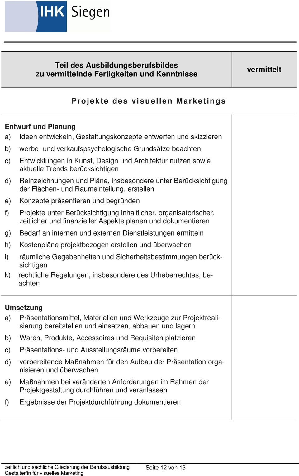 präsentieren und begründen f) Projekte unter Berücksichtigung inhaltlicher, organisatorischer, zeitlicher und finanzieller Aspekte planen und dokumentieren g) Bedarf an internen und externen