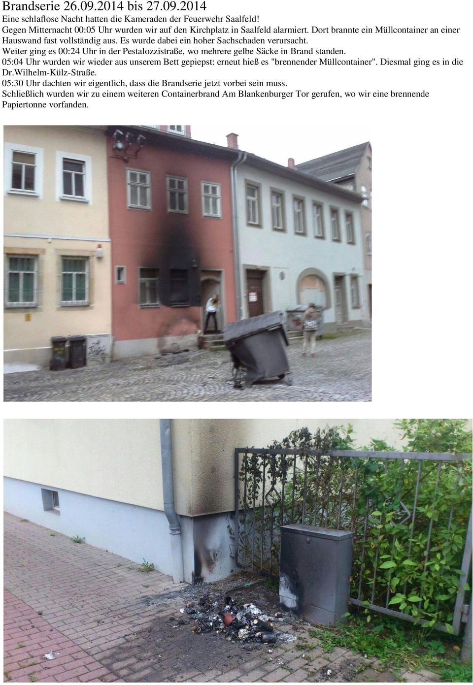 Weiter ging es 00:24 Uhr in der Pestalozzistraße, wo mehrere gelbe Säcke in Brand standen. 05:04 Uhr wurden wir wieder aus unserem Bett gepiepst: erneut hieß es "brennender Müllcontainer".