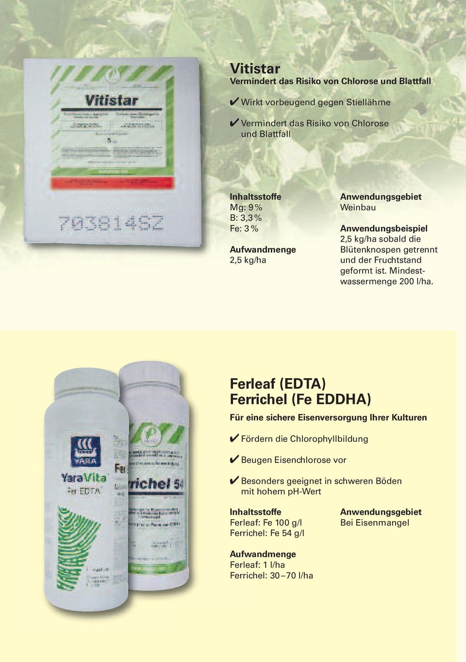 Ferleaf (EDTA) Ferrichel (Fe EDDHA) Für eine sichere Eisenversorgung Ihrer Kulturen Fördern die Chlorophyllbildung Beugen Eisenchlorose vor
