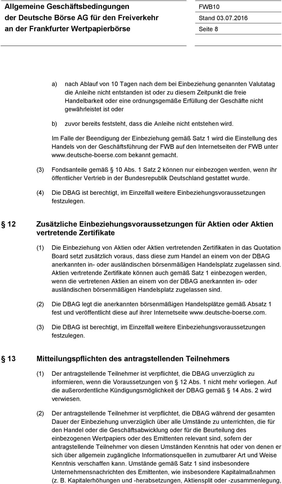 Im Falle der Beendigung der Einbeziehung gemäß Satz 1 wird die Einstellung des Handels von der Geschäftsführung der FWB auf den Internetseiten der FWB unter www.deutsche-boerse.com bekannt gemacht.