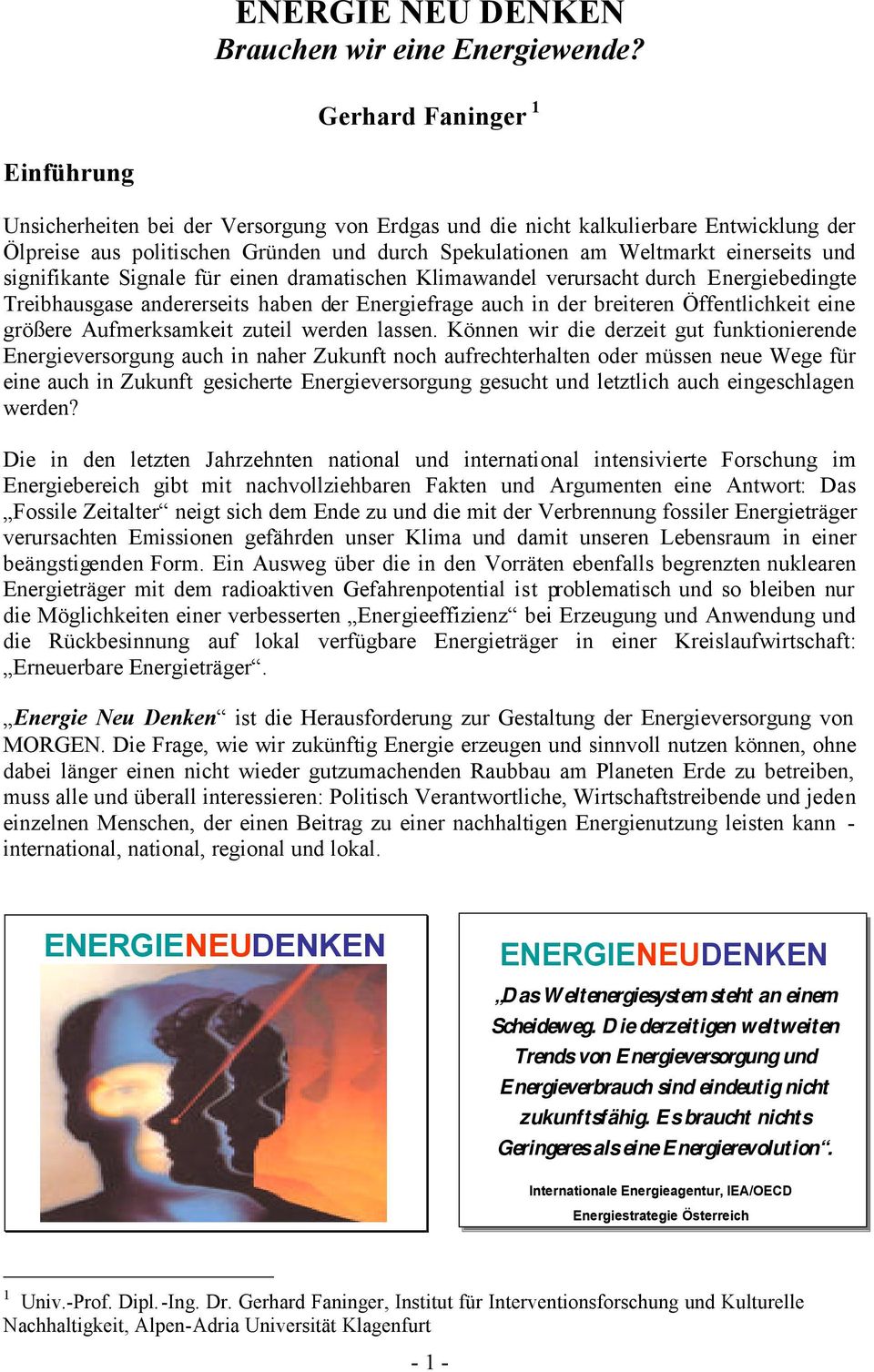 und signifikante Signale für einen dramatischen Klimawandel verursacht durch Energiebedingte Treibhausgase andererseits haben der Energiefrage auch in der breiteren Öffentlichkeit eine größere