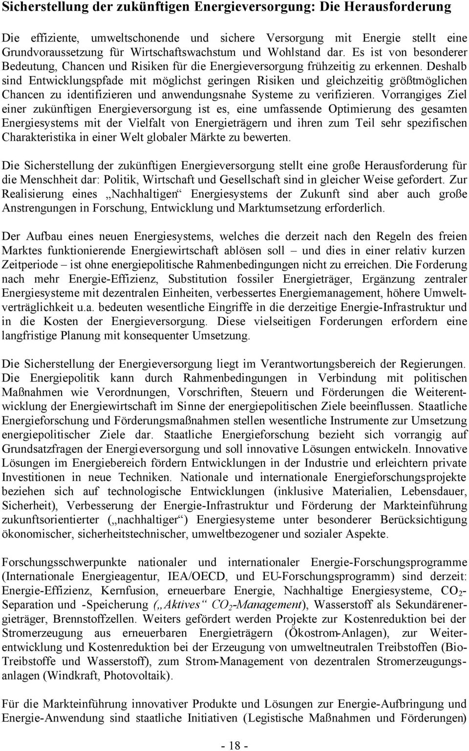 Deshalb sind Entwicklungspfade mit möglichst geringen Risiken und gleichzeitig größtmöglichen Chancen zu identifizieren und anwendungsnahe Systeme zu verifizieren.