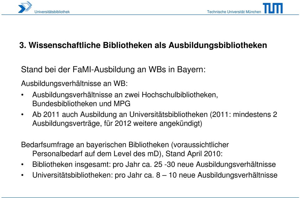 2 Ausbildungsverträge, für 2012 weitere angekündigt) Bedarfsumfrage an bayerischen Bibliotheken (voraussichtlicher Personalbedarf auf dem Level des