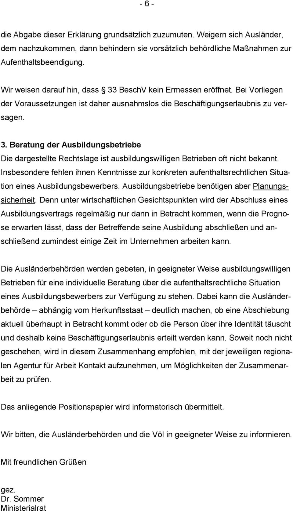 Insbesondere fehlen ihnen Kenntnisse zur konkreten aufenthaltsrechtlichen Situation eines Ausbildungsbewerbers. Ausbildungsbetriebe benötigen aber Planungssicherheit.