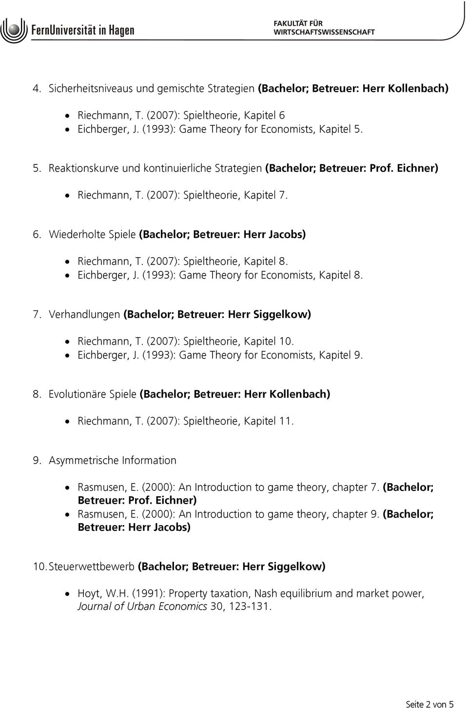 Wiederholte Spiele (Bachelor; Betreuer: Herr Jacobs) Riechmann, T. (2007): Spieltheorie, Kapitel 8. Eichberger, J. (1993): Game Theory for Economists, Kapitel 8. 7.