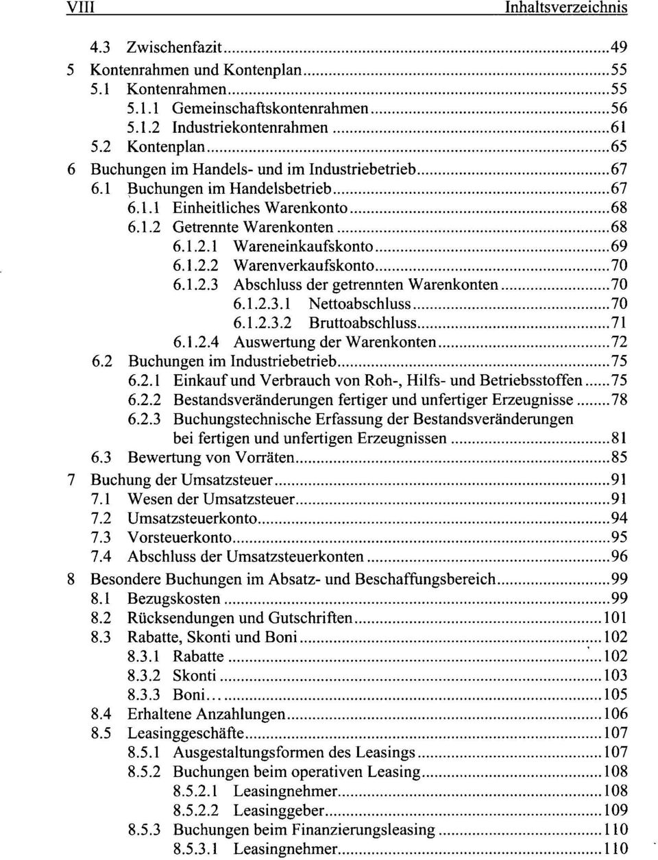 1.2.2 Warenverkaufskonto 70 6.1.2.3 Abschluss der getrennten Warenkonten 70 6.1.2.3.1 Nettoabschluss 70 6.1.2.3.2 Bruttoabschluss 71 6.1.2.4 Auswertung der Warenkonten 72 6.