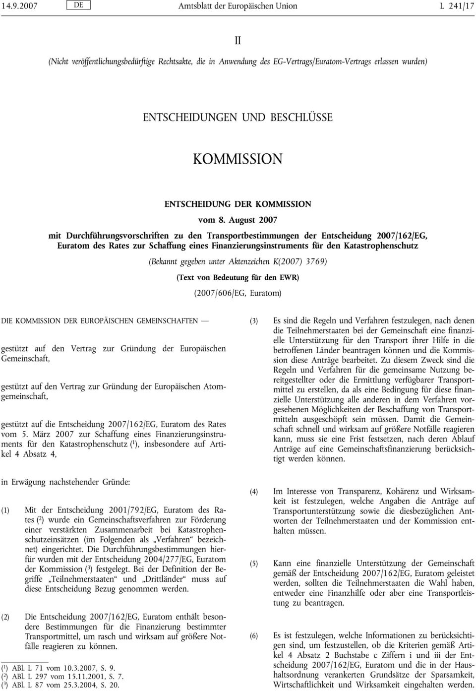 August 2007 mit Durchführungsvorschriften zu den Transportbestimmungen der Entscheidung 2007/162/EG, Euratom des Rates zur Schaffung eines Finanzierungsinstruments für den Katastrophenschutz (Bekannt