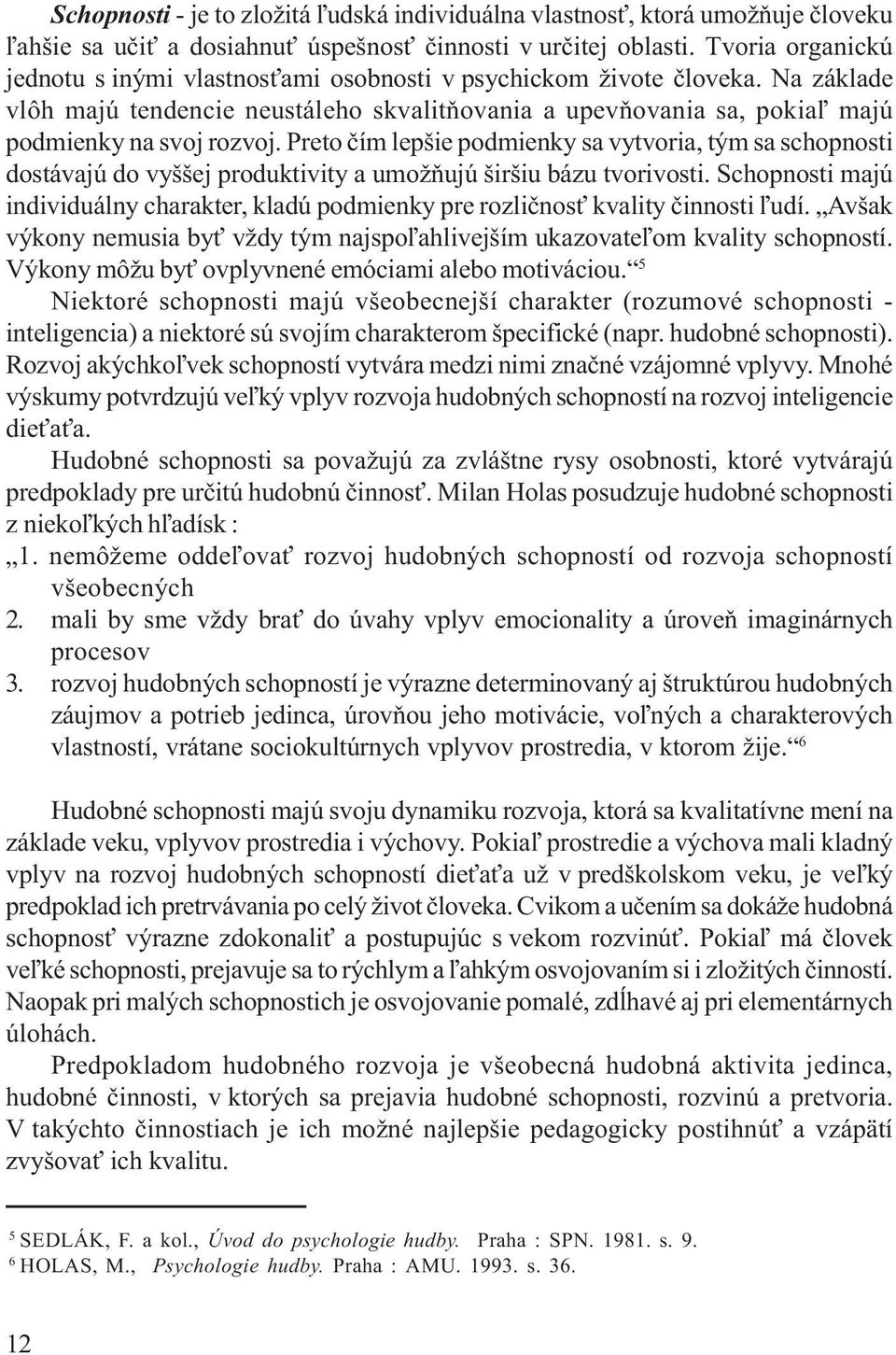 Preto èím lepšie podmienky sa vytvoria, tým sa schopnosti dostávajú do vyššej produktivity a umožòujú širšiu bázu tvorivosti.